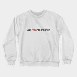 Ask why more often Crewneck Sweatshirt